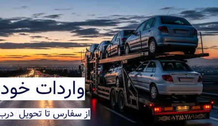 واردات خودرو از سفارش تا تحویل درب منزل